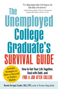 The Unemployed College Graduate's Survival Guide (How to Get Your Life Together, Deal with Debt, and Find a Job After College) by Bonnie Kerrigan Snyder, 9781440560231