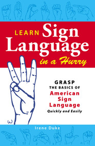 Learn Sign Language in a Hurry (Grasp the Basics of American Sign Language Quickly and Easily) by Irene Duke, 9781598698688