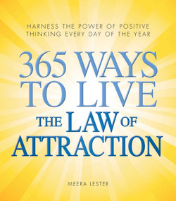 365 Ways to Live the Law of Attraction (Harness the power of positive thinking every day of the year) by Meera Lester, 9781440500503