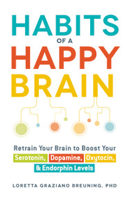 Habits of a Happy Brain (Retrain Your Brain to Boost Your Serotonin, Dopamine, Oxytocin, & Endorphin Levels) by Loretta Graziano Breuning, 9781440590504