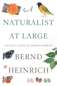 A Naturalist At Large (The Best Essays of Bernd Heinrich) by Bernd Heinrich, 9780544986831