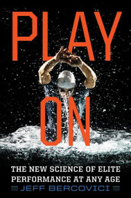 Play On (The New Science of Elite Performance at Any Age) by Jeff Bercovici, 9780544809987