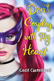 Don't Cosplay with My Heart by Cecil Castellucci, 9781338125498