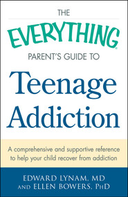 The Everything Parent's Guide to Teenage Addiction (A Comprehensive and Supportive Reference to Help Your Child Recover from Addiction) by Edward Lynam, Ellen Bowers, 9781440582974