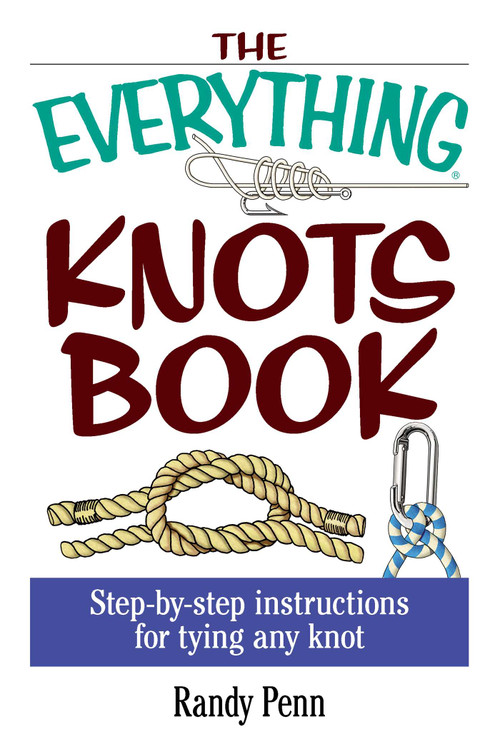 The Everything Knots Book (Step-By-Step Instructions for Tying Any Knot) by Randy Penn, 9781593370329