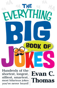 The Everything Big Book of Jokes (Hundreds of the Shortest, Longest, Silliest, Smartest, Most Hilarious Jokes You've Never Heard!) by Evan C Thomas, 9781440576973