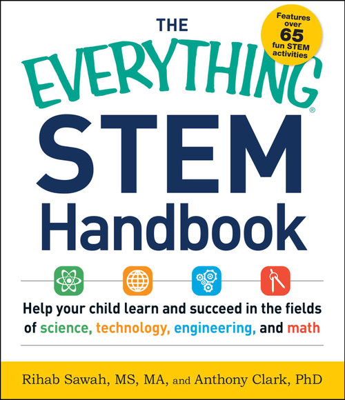 The Everything STEM Handbook (Help Your Child Learn and Succeed in the Fields of Science, Technology, Engineering, and Math) by Rihab Sawah, Anthony Clark, 9781440589799