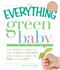 The Everything Green Baby Book (From pregnancy to baby's first year - an easy and affordable guide to help you care for your baby - and for the earth!) by Jenn Savedge, 9781605503677