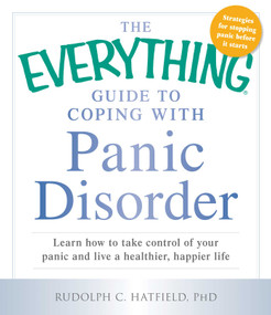 The Everything Guide to Coping with Panic Disorder (Learn How to Take Control of Your Panic and Live a Healthier, Happier Life) by Rudolph C Hatfield, 9781440569647