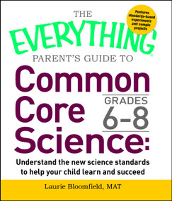 The Everything Parent's Guide to Common Core Science Grades 6-8 (Understand the New Science Standards to Help Your Child Learn and Succeed) by Laurie Bloomfield, 9781440592720