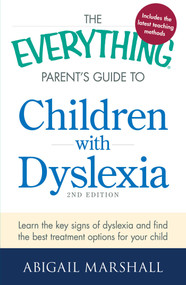 The Everything Parent's Guide to Children with Dyslexia (Learn the Key Signs of Dyslexia and Find the Best Treatment Options for Your Child) by Abigail Marshall, 9781440564963