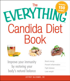 The Everything Candida Diet Book (Improve Your Immunity by Restoring Your Body's Natural Balance) by Jeffrey McCombs, 9781440575235