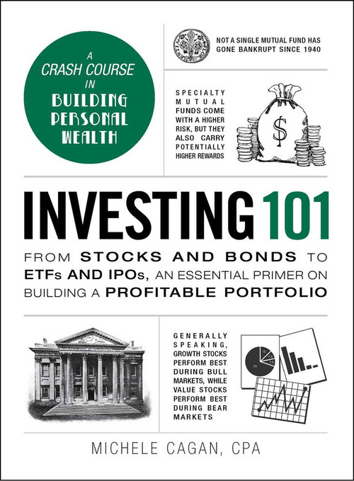 Investing 101 (From Stocks and Bonds to ETFs and IPOs, an Essential Primer on Building a Profitable Portfolio) by Michele Cagan, 9781440595134