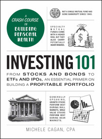 Investing 101 (From Stocks and Bonds to ETFs and IPOs, an Essential Primer on Building a Profitable Portfolio) by Michele Cagan, 9781440595134