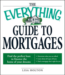 The Everything Guide to Mortgages Book (Find the perfect loan to finance the home of your dreams) by Lisa Holton, 9781598696110