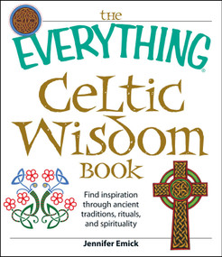 The Everything Celtic Wisdom Book (Find inspiration through ancient traditions, rituals, and spirituality) by Jennifer Emick, 9781598695403