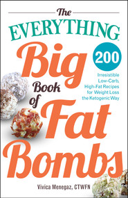 The Everything Big Book of Fat Bombs (200 Irresistible Low-carb, High-fat Recipes for Weight Loss the Ketogenic Way) by Vivica Menegaz, 9781440596759