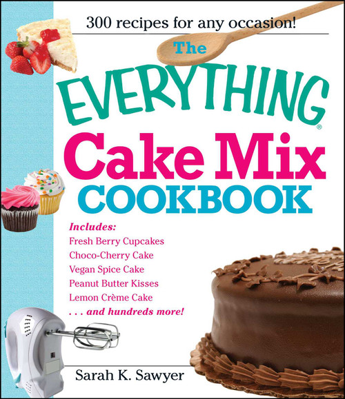 The Everything Cake Mix Cookbook by Sarah K Sawyer, 9781605506579