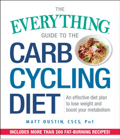 The Everything Guide to the Carb Cycling Diet (An Effective Diet Plan to Lose Weight and Boost Your Metabolism) by Matt Dustin, 9781440595165