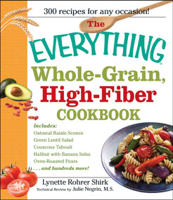 The Everything Whole Grain, High Fiber Cookbook (Delicious, heart-healthy snacks and meals the whole family will love) by Lynette Rohrer Shirk, 9781598695076