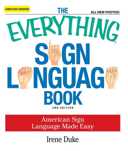 The Everything Sign Language Book (American Sign Language Made Easy... All new photos!) by Irene Duke, 9781598698831