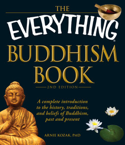 The Everything Buddhism Book (A complete introduction to the history, traditions, and beliefs of Buddhism, past and present) by Arnie Kozak, 9781440510281