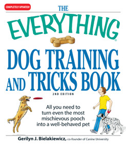 The Everything Dog Training and Tricks Book (All you need to turn even the most mischievous pooch into a well-behaved pet) by Gerilyn J Bielakiewicz, 9781605500225