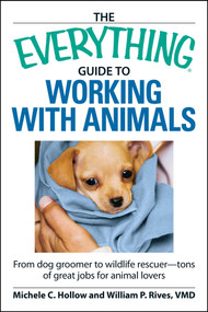 The Everything Guide to Working with Animals (From dog groomer to wildlife rescuer - tons of great jobs for animal lovers) by Michele C Hollow, William P Rives, 9781598697865