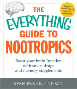 The Everything Guide To Nootropics (Boost Your Brain Function with Smart Drugs and Memory Supplements) by Evan Brand, 9781440591310