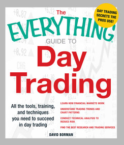 The Everything Guide to Day Trading (All the tools, training, and techniques you need to succeed in day trading) by David Borman, 9781440506215