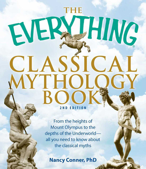 The Everything Classical Mythology Book (From the heights of Mount Olympus to the depths of the Underworld - all you need to know about the classical myths) by Nancy Conner, 9781440502408