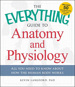 The Everything Guide to Anatomy and Physiology (All You Need to Know about How the Human Body Works) by Kevin Langford, 9781440581823