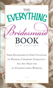 The Everything Bridesmaid Book (From bachelorette party planning to wedding ceremony etiquette - all you need for an unforgettable wedding) by Holly Lefevre, 9781440505577