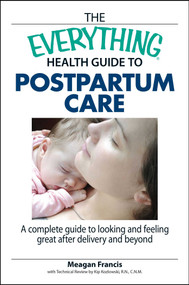 The Everything Health Guide To Postpartum Care (A Complete Guide to Looking and Feeling Great After Delivery and Beyond) by Megan Francis, Kip Kozlowski, 9781598692754