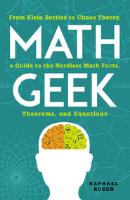 Math Geek (From Klein Bottles to Chaos Theory, a Guide to the Nerdiest Math Facts, Theorems, and Equations) by Raphael Rosen, 9781440583810