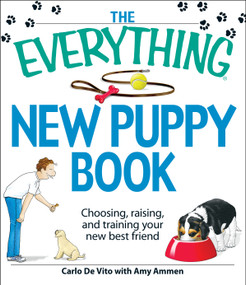 The Everything New Puppy Book (Choosing, raising, and training your new best friend) by Carlo De Vito, Amy Ammen, 9781605500430