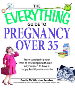The Everything Guide to Pregnancy over 35 (From conquering your fears to assessing health risks-all you need to have a happy, healthy nine months) by Brette Sember, 9781598692457