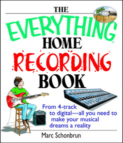 The Everything Home Recording Book (From 4-track to digital--all you need to make your musical dreams a reality) by Marc Schonbrun, 9781593371388