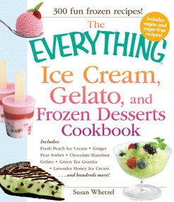 The Everything Ice Cream, Gelato, and Frozen Desserts Cookbook by Susan Whetzel, 9781440524974