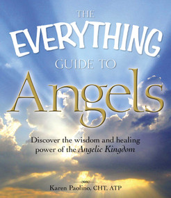 The Everything Guide to Angels (Discover the wisdom and healing power of the Angelic Kingdom) by Karen Paolino Correia, 9781605501215