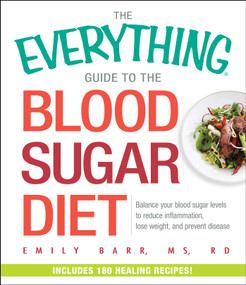 The Everything Guide To The Blood Sugar Diet (Balance Your Blood Sugar Levels to Reduce Inflammation, Lose Weight, and Prevent Disease) by Emily Barr, 9781440592553