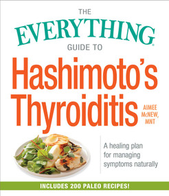The Everything Guide to Hashimoto's Thyroiditis (A Healing Plan for Managing Symptoms Naturally) by Aimee McNew, 9781440598142