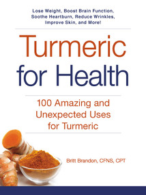 Turmeric for Health (100 Amazing and Unexpected Uses for Turmeric) by Britt Brandon, 9781440594670