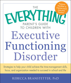 The Everything Parent's Guide to Children with Executive Functioning Disorder by Rebecca Branstetter, 9781440566851