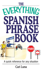 The Everything Spanish Phrase Book (A Quick Reference for Any Situation) by Cari Luna, 9781593370497