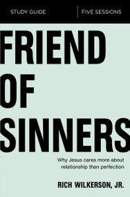 Friend of Sinners Bible Study Guide (Why Jesus Cares More About Relationship Than Perfection) by Rich Wilkerson Jr., 9780310095705