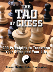 The Tao Of Chess (200 Principles to Transform Your Game and Your Life) by Peter Kurzdorfer, 9781593370688