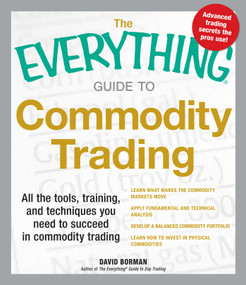 The Everything Guide to Commodity Trading (All the tools, training, and techniques you need to succeed in commodity trading) by David Borman, 9781440536007