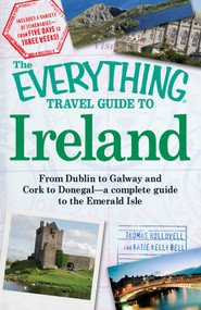 The Everything Travel Guide to Ireland (From Dublin to Galway and Cork to Donegal - a complete guide to the Emerald Isle) by Thomas Hollowell, Katie Kelly Bell, 9781605501673