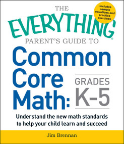 The Everything Parent's Guide to Common Core Math Grades K-5 by Jim Brennan, 9781440586804